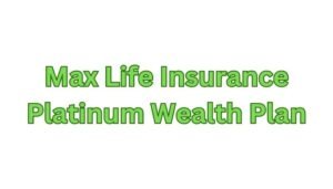 Max Life Insurance Platinum Wealth Plan