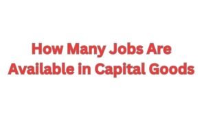 How Many Jobs Are Available in Capital Goods